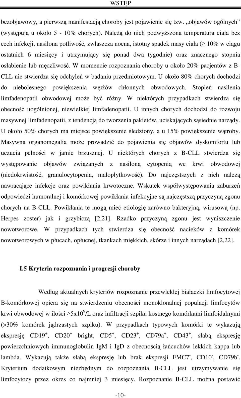 oraz znacznego stopnia osłabienie lub męczliwość. W momencie rozpoznania choroby u około 20% pacjentów z B- CLL nie stwierdza się odchyleń w badaniu przedmiotowym.