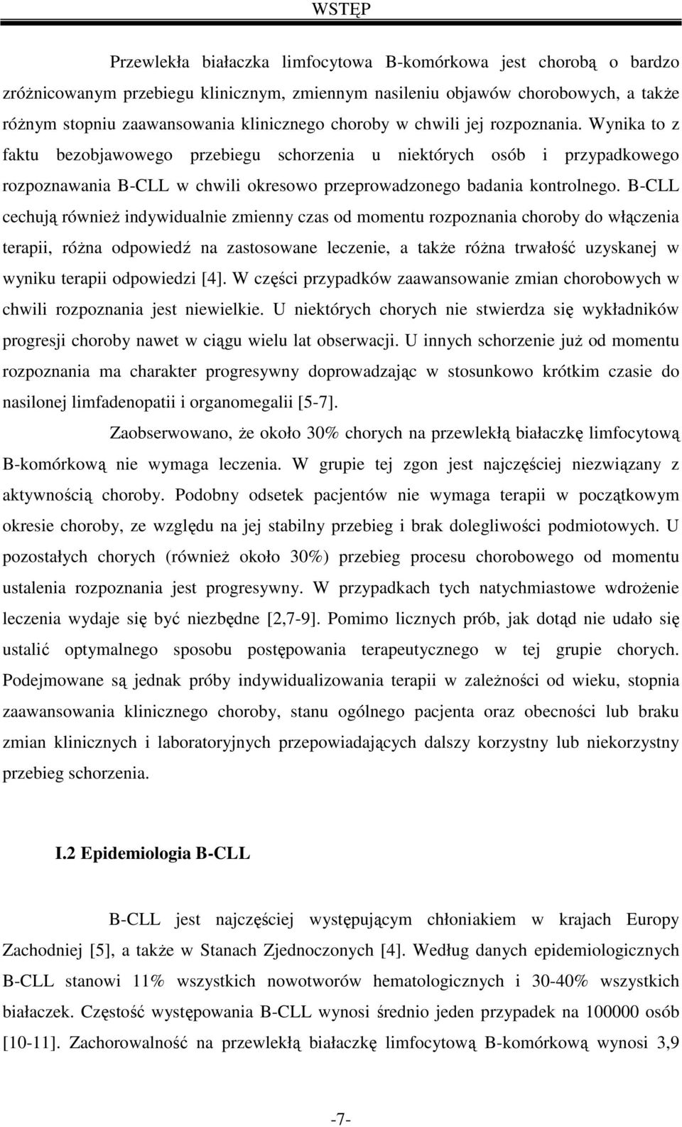 B-CLL cechują równieŝ indywidualnie zmienny czas od momentu rozpoznania choroby do włączenia terapii, róŝna odpowiedź na zastosowane leczenie, a takŝe róŝna trwałość uzyskanej w wyniku terapii