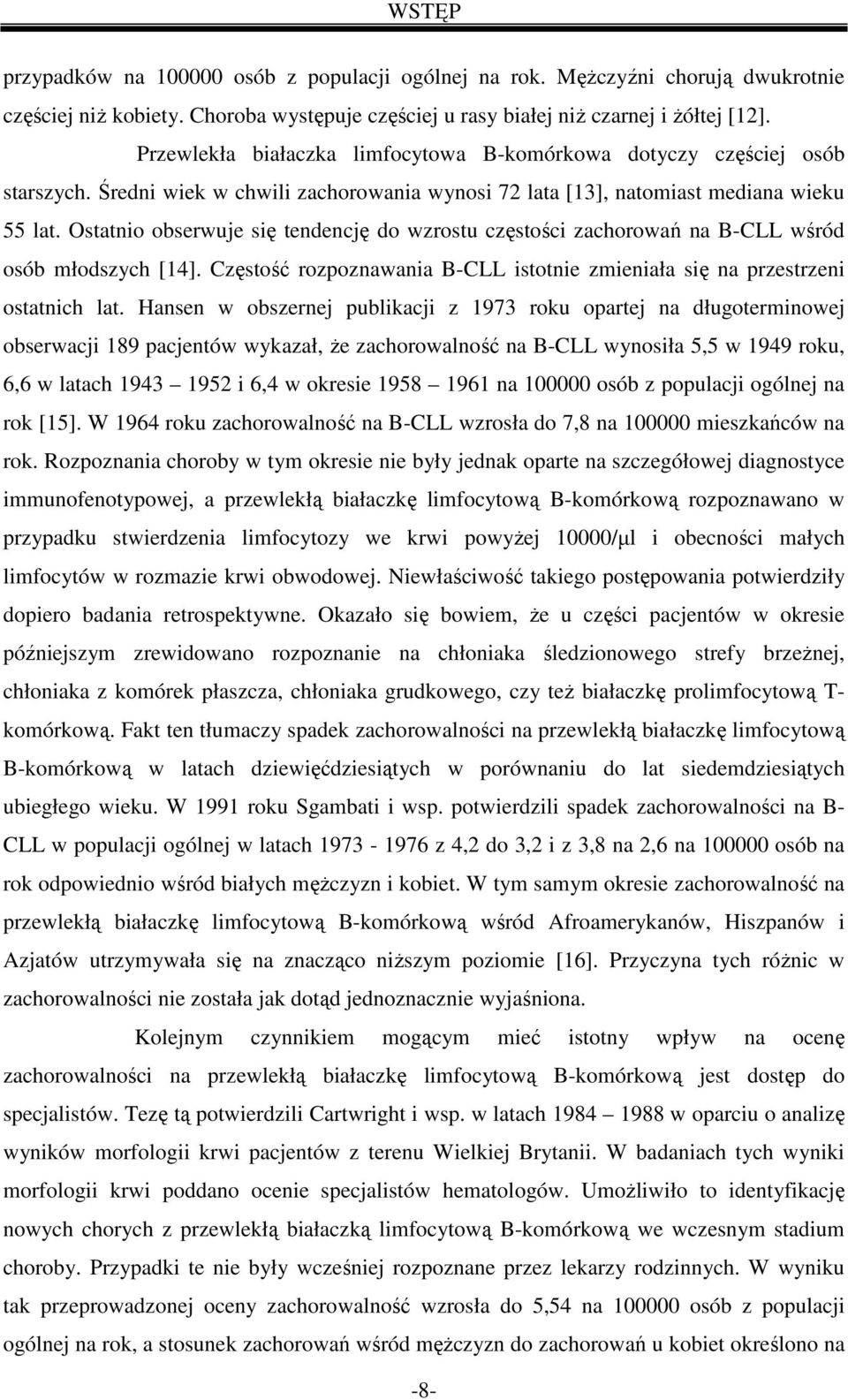 Ostatnio obserwuje się tendencję do wzrostu częstości zachorowań na B-CLL wśród osób młodszych [14]. Częstość rozpoznawania B-CLL istotnie zmieniała się na przestrzeni ostatnich lat.