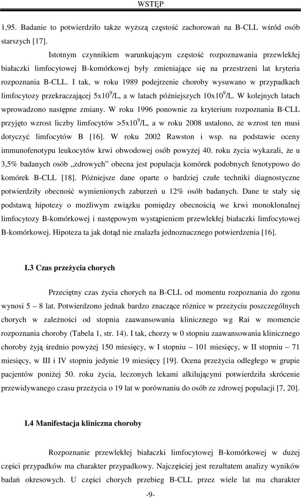 I tak, w roku 1989 podejrzenie choroby wysuwano w przypadkach limfocytozy przekraczającej 5x10 9 /L, a w latach późniejszych 10x10 9 /L. W kolejnych latach wprowadzono następne zmiany.