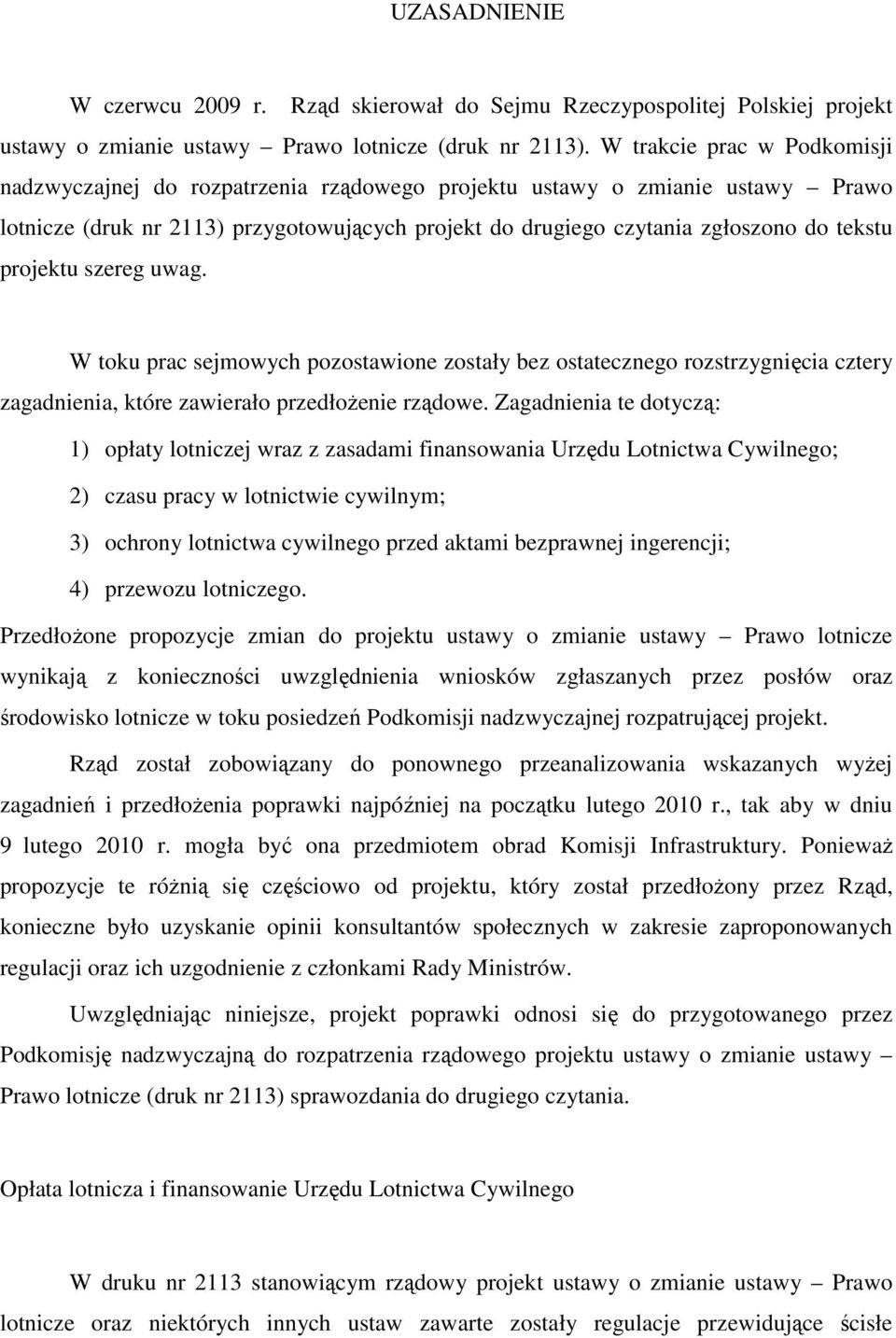 projektu szereg uwag. W toku prac sejmowych pozostawione zostały bez ostatecznego rozstrzygnięcia cztery zagadnienia, które zawierało przedłożenie rządowe.