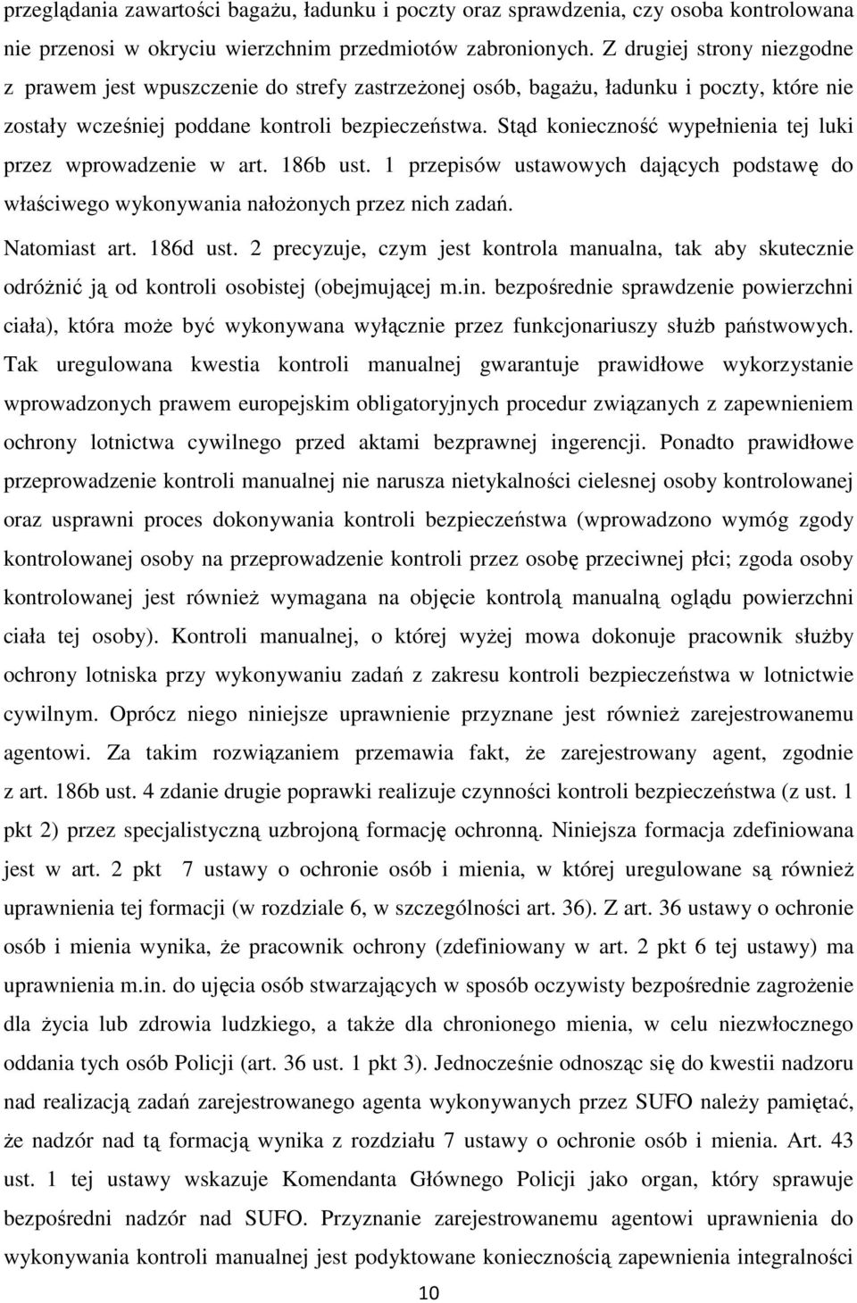 Stąd konieczność wypełnienia tej luki przez wprowadzenie w art. 186b ust. 1 przepisów ustawowych dających podstawę do właściwego wykonywania nałożonych przez nich zadań. Natomiast art. 186d ust.