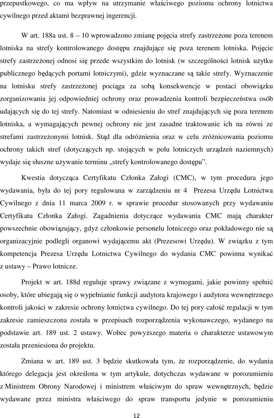 Pojęcie strefy zastrzeżonej odnosi się przede wszystkim do lotnisk (w szczególności lotnisk użytku publicznego będących portami lotniczymi), gdzie wyznaczane są takie strefy.