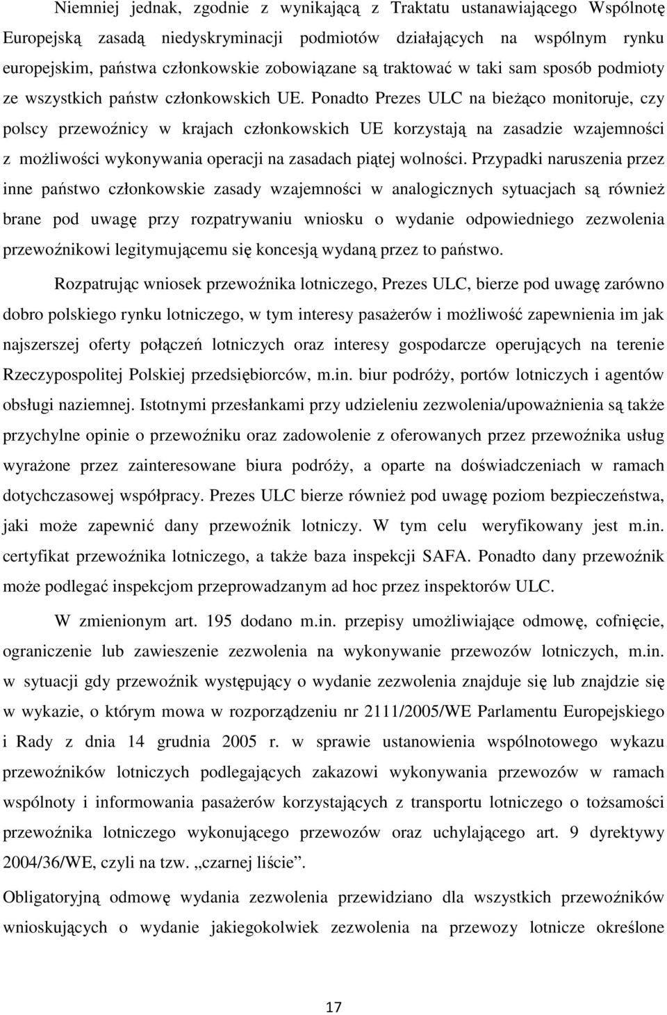 Ponadto Prezes ULC na bieżąco monitoruje, czy polscy przewoźnicy w krajach członkowskich UE korzystają na zasadzie wzajemności z możliwości wykonywania operacji na zasadach piątej wolności.