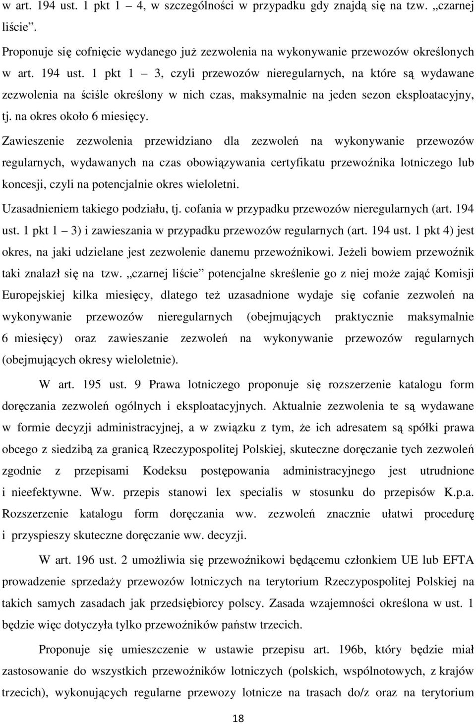 Zawieszenie zezwolenia przewidziano dla zezwoleń na wykonywanie przewozów regularnych, wydawanych na czas obowiązywania certyfikatu przewoźnika lotniczego lub koncesji, czyli na potencjalnie okres