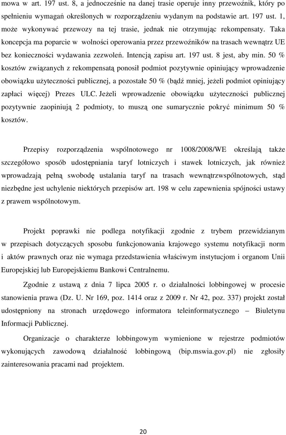 50 % kosztów związanych z rekompensatą ponosił podmiot pozytywnie opiniujący wprowadzenie obowiązku użyteczności publicznej, a pozostałe 50 % (bądź mniej, jeżeli podmiot opiniujący zapłaci więcej)