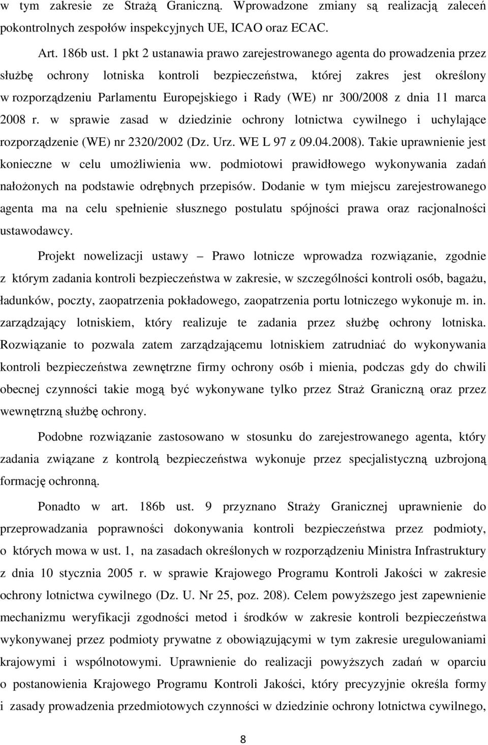 (WE) nr 300/2008 z dnia 11 marca 2008 r. w sprawie zasad w dziedzinie ochrony lotnictwa cywilnego i uchylające rozporządzenie (WE) nr 2320/2002 (Dz. Urz. WE L 97 z 09.04.2008).