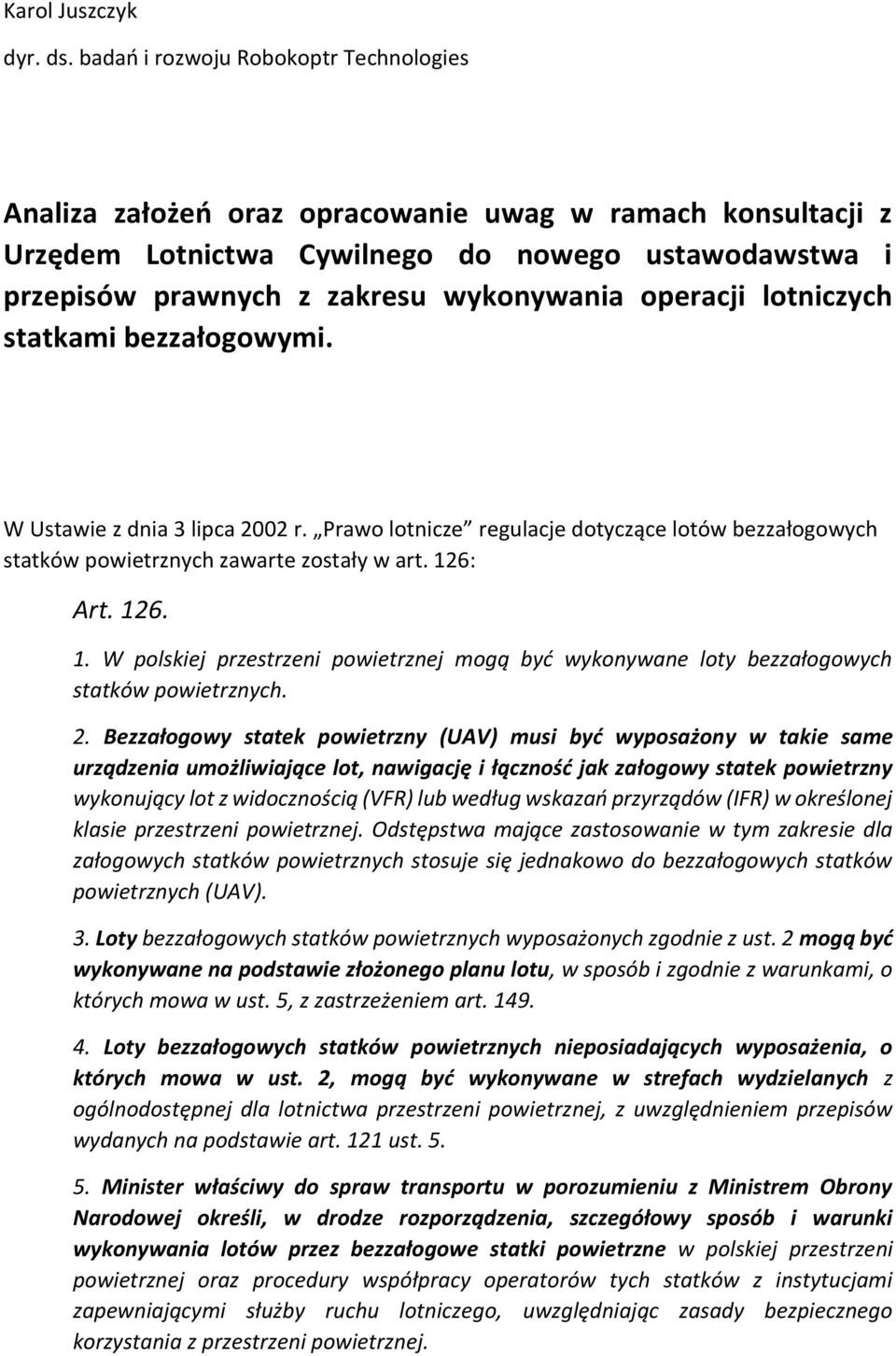 operacji lotniczych statkami bezzałogowymi. W Ustawie z dnia 3 lipca 2002 r. Prawo lotnicze regulacje dotyczące lotów bezzałogowych statków powietrznych zawarte zostały w art. 12