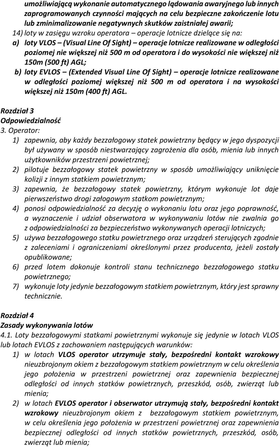 operatora i do wysokości nie większej niż 150m (500 ft) AGL; b) loty EVLOS (Extended Visual Line Of Sight) operacje lotnicze realizowane w odległości poziomej większej niż 500 m od operatora i na