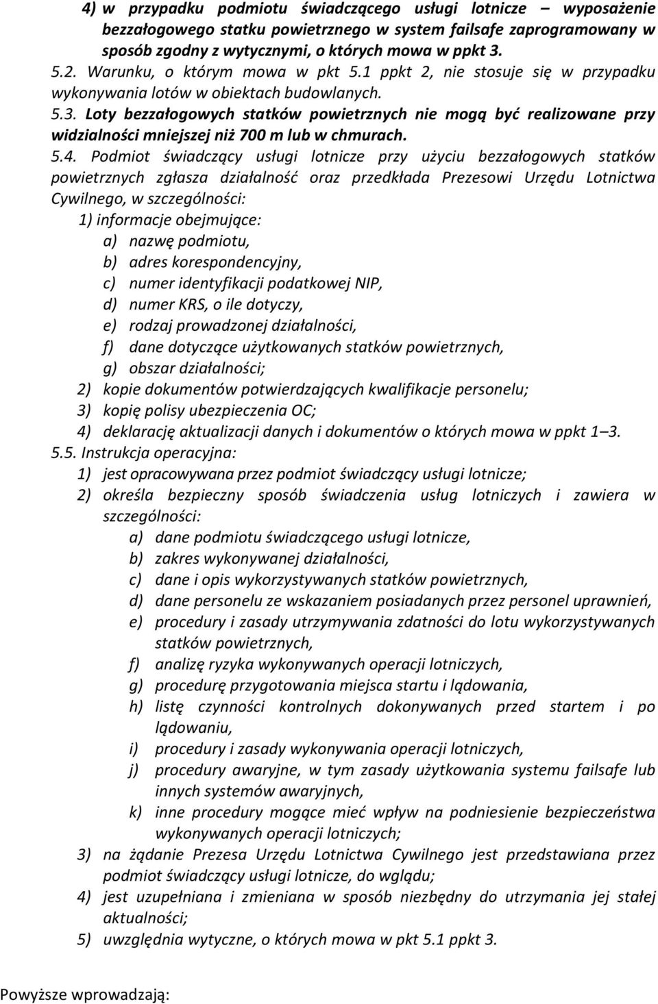 Loty bezzałogowych statków powietrznych nie mogą być realizowane przy widzialności mniejszej niż 700 m lub w chmurach. 5.4.