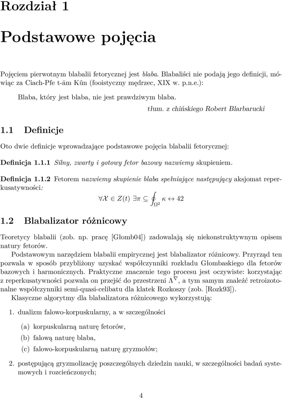 Definicja 1.1.2 Fetorem nazwiemy skupienie blaba spełniające następujący aksjomat reperkusatywności: X Z(t) π κ 42 Ω 2 1.2 Blabalizator różnicowy Teoretycy blabalii (zob. np.