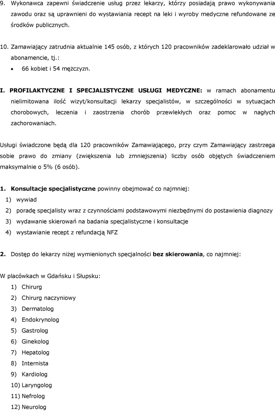 PROFILAKTYCZNE I SPECJALISTYCZNE USŁUGI MEDYCZNE: w ramach abonamentu nielimitowana ilość wizyt/konsultacji lekarzy specjalistów, w szczególności w sytuacjach chorobowych, leczenia i zaostrzenia