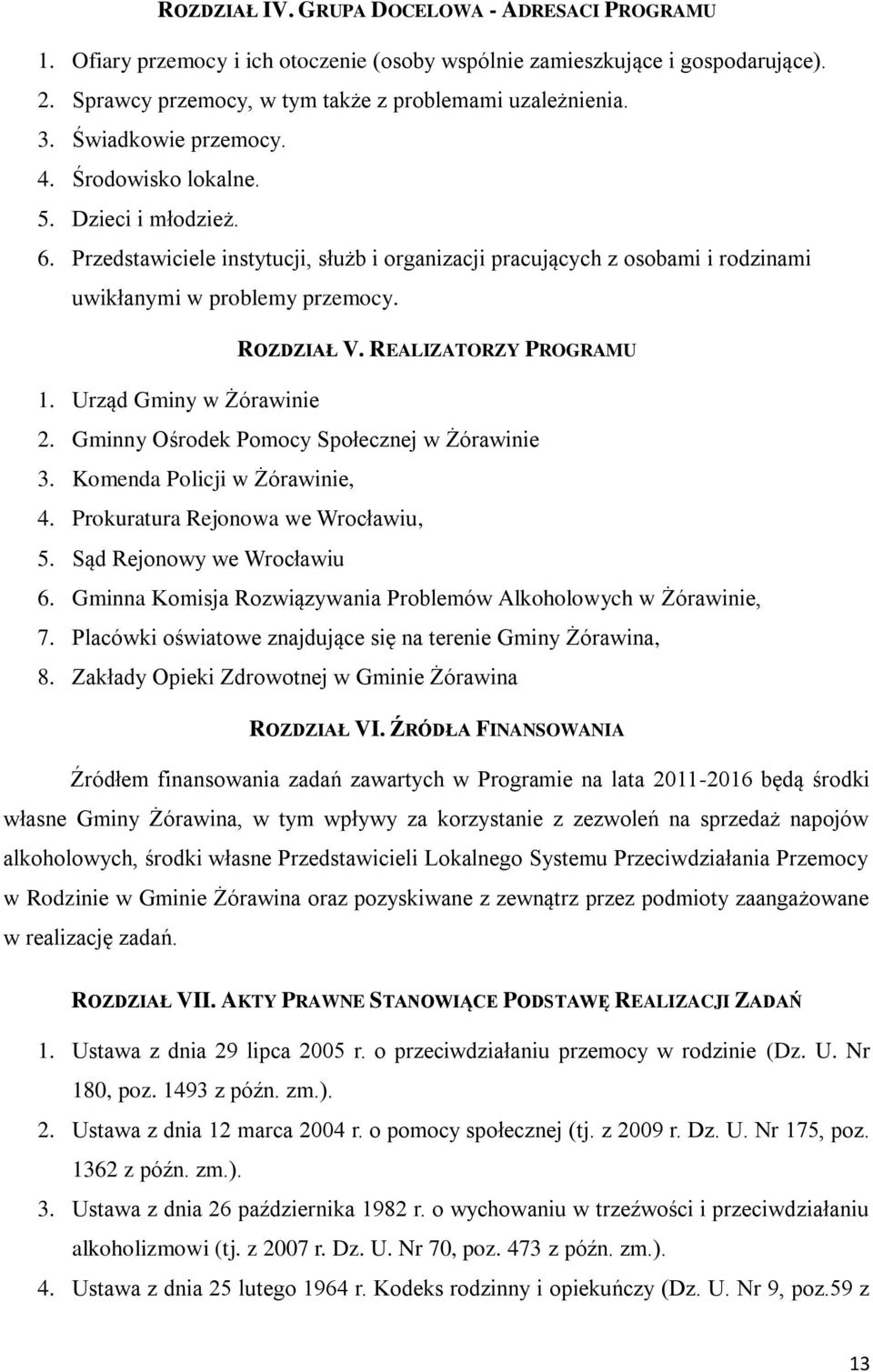 REALIZATORZY PROGRAMU 1. Urząd Gminy w Żórawinie 2. Gminny Ośrodek Pomocy Społecznej w Żórawinie 3. Komenda Policji w Żórawinie, 4. Prokuratura Rejonowa we Wrocławiu, 5. Sąd Rejonowy we Wrocławiu 6.