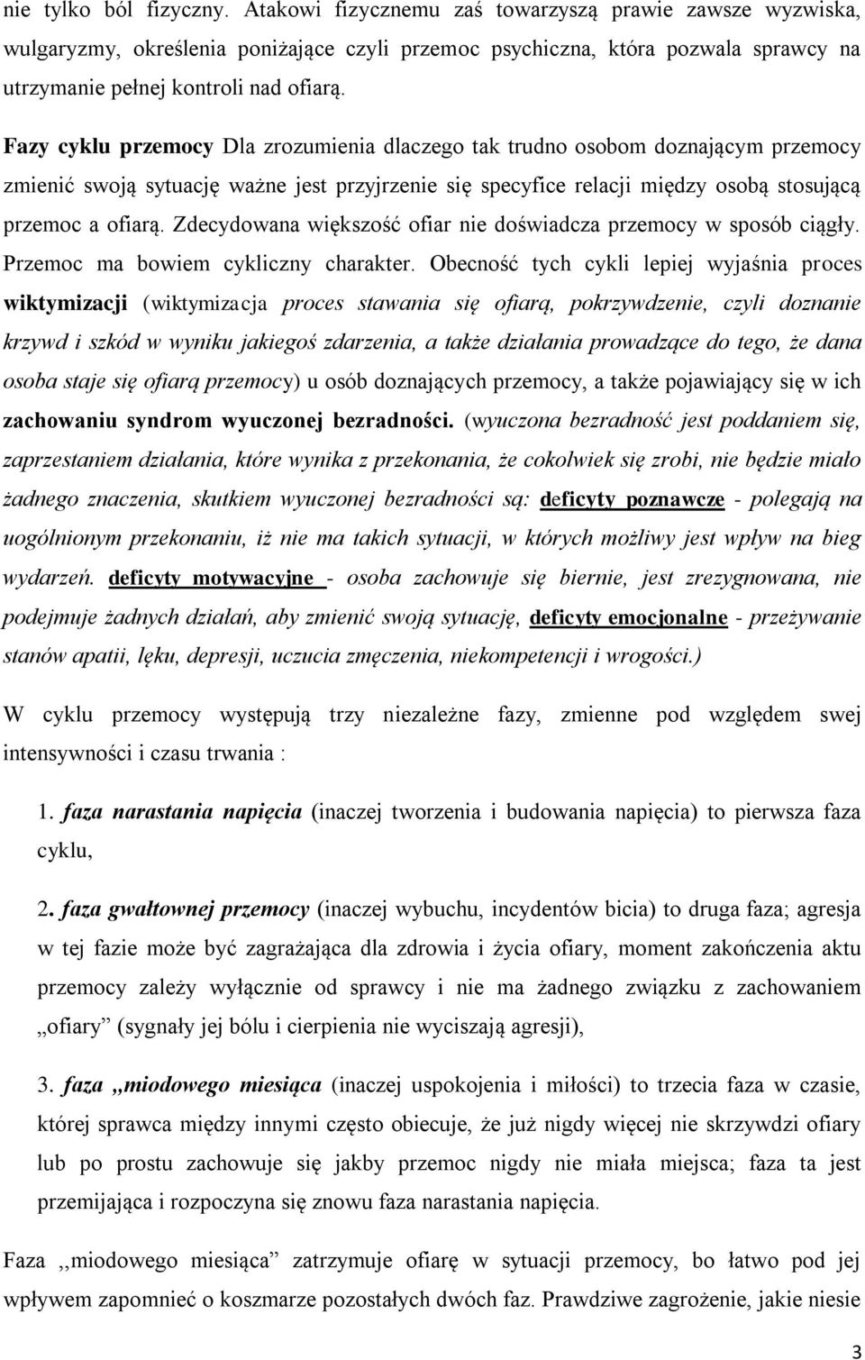 Fazy cyklu przemocy Dla zrozumienia dlaczego tak trudno osobom doznającym przemocy zmienić swoją sytuację ważne jest przyjrzenie się specyfice relacji między osobą stosującą przemoc a ofiarą.