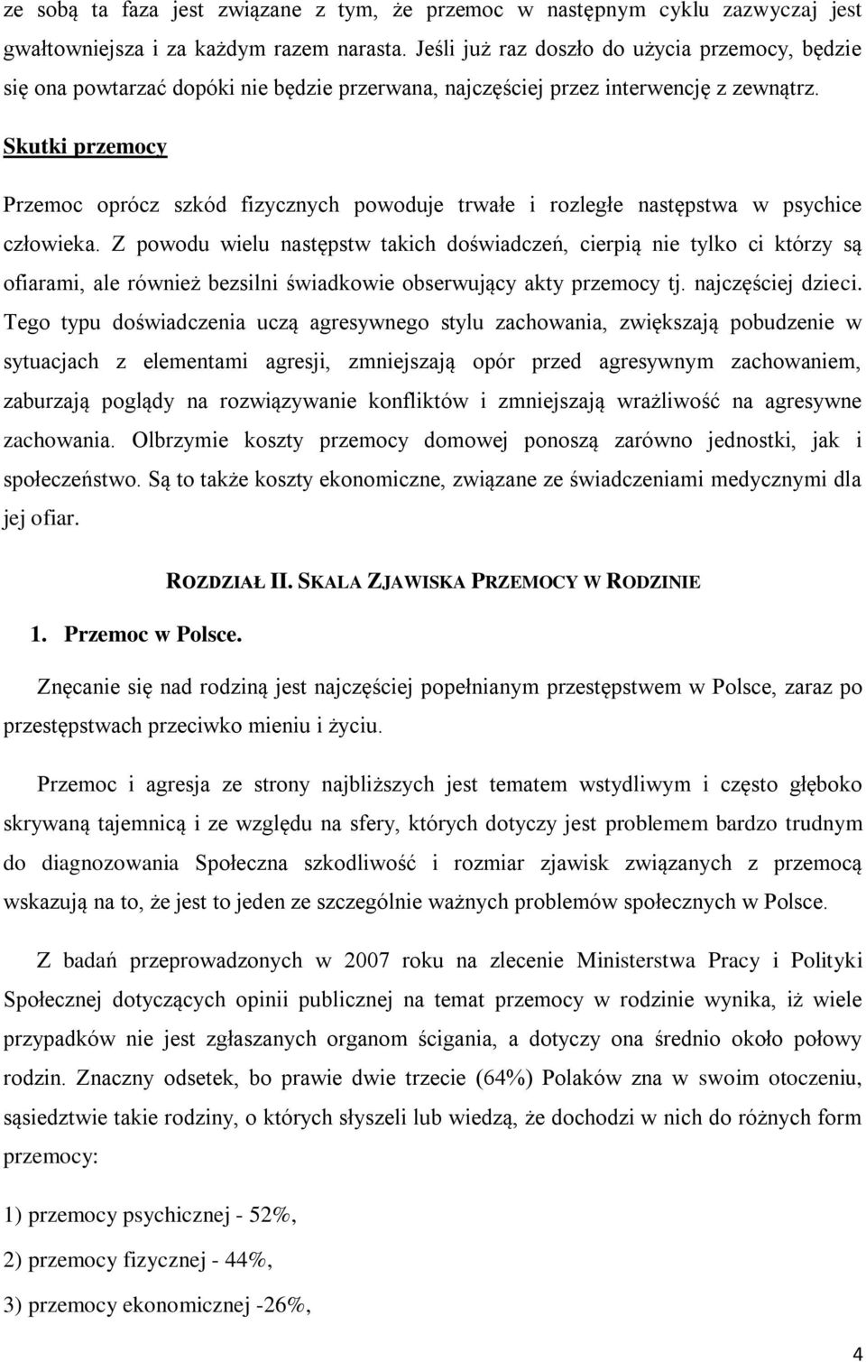 Skutki przemocy Przemoc oprócz szkód fizycznych powoduje trwałe i rozległe następstwa w psychice człowieka.