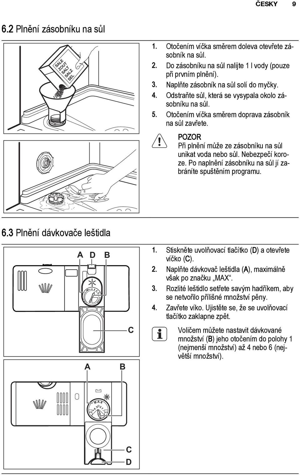 POZOR Při plnění může ze zásobníku na sůl unikat voda nebo sůl. Nebezpečí koroze. Po naplnění zásobníku na sůl jí zabráníte spuštěním programu. 6.3 Plnění dávkovače leštidla A D B 1.