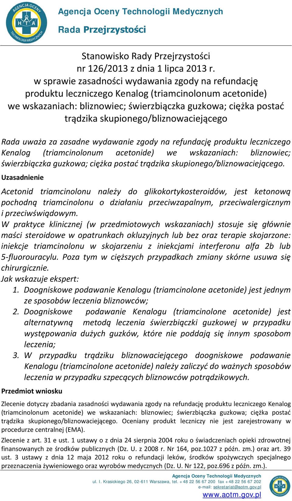 skupionego/bliznowaciejącego Rada uważa za zasadne wydawanie zgody na refundację produktu leczniczego Kenalog (triamcinolonum acetonide) we wskazaniach: bliznowiec; świerzbiączka guzkowa; ciężka
