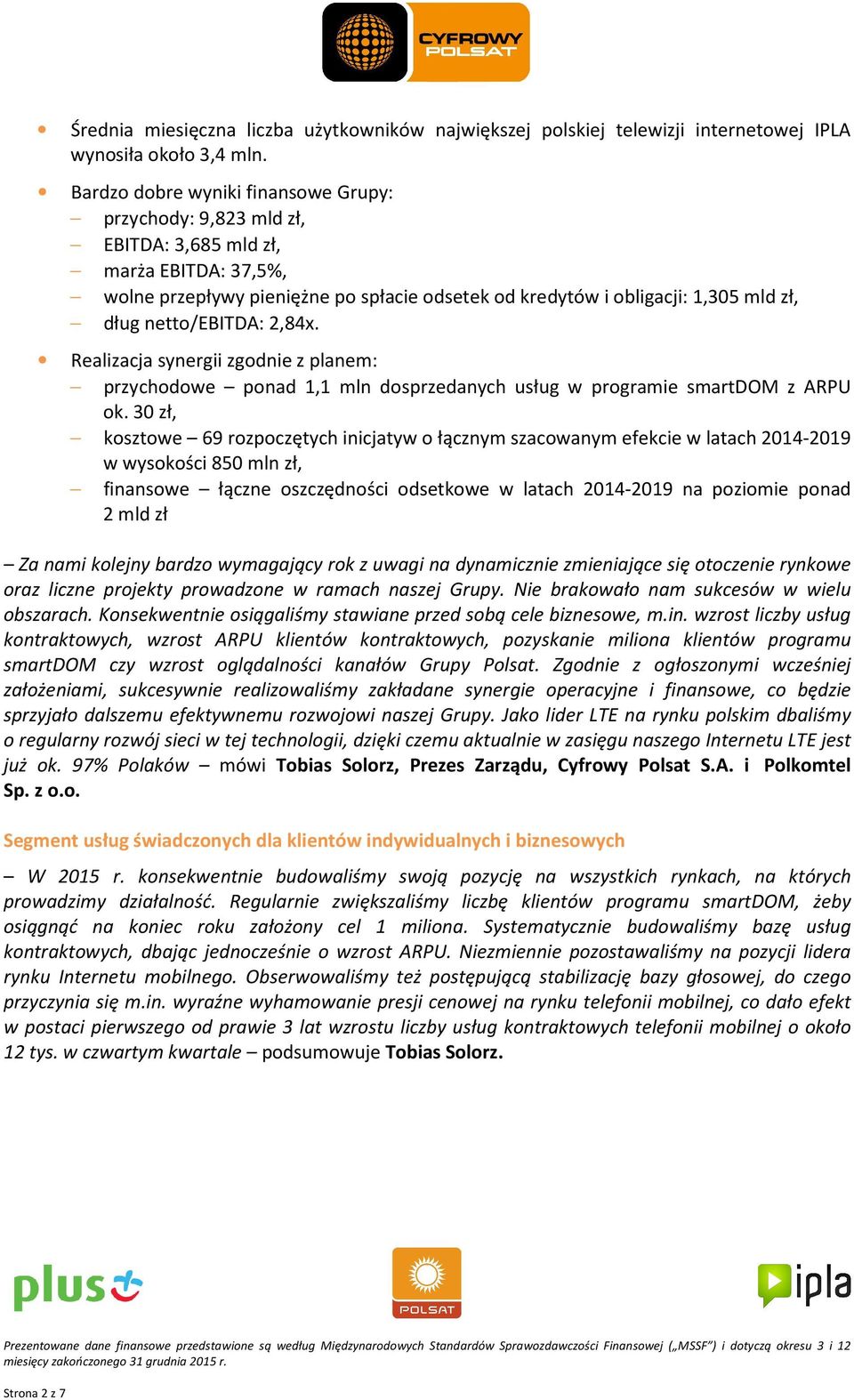 netto/ebitda: 2,84x. Realizacja synergii zgodnie z planem: przychodowe ponad 1,1 mln dosprzedanych usług w programie smartdom z ARPU ok.