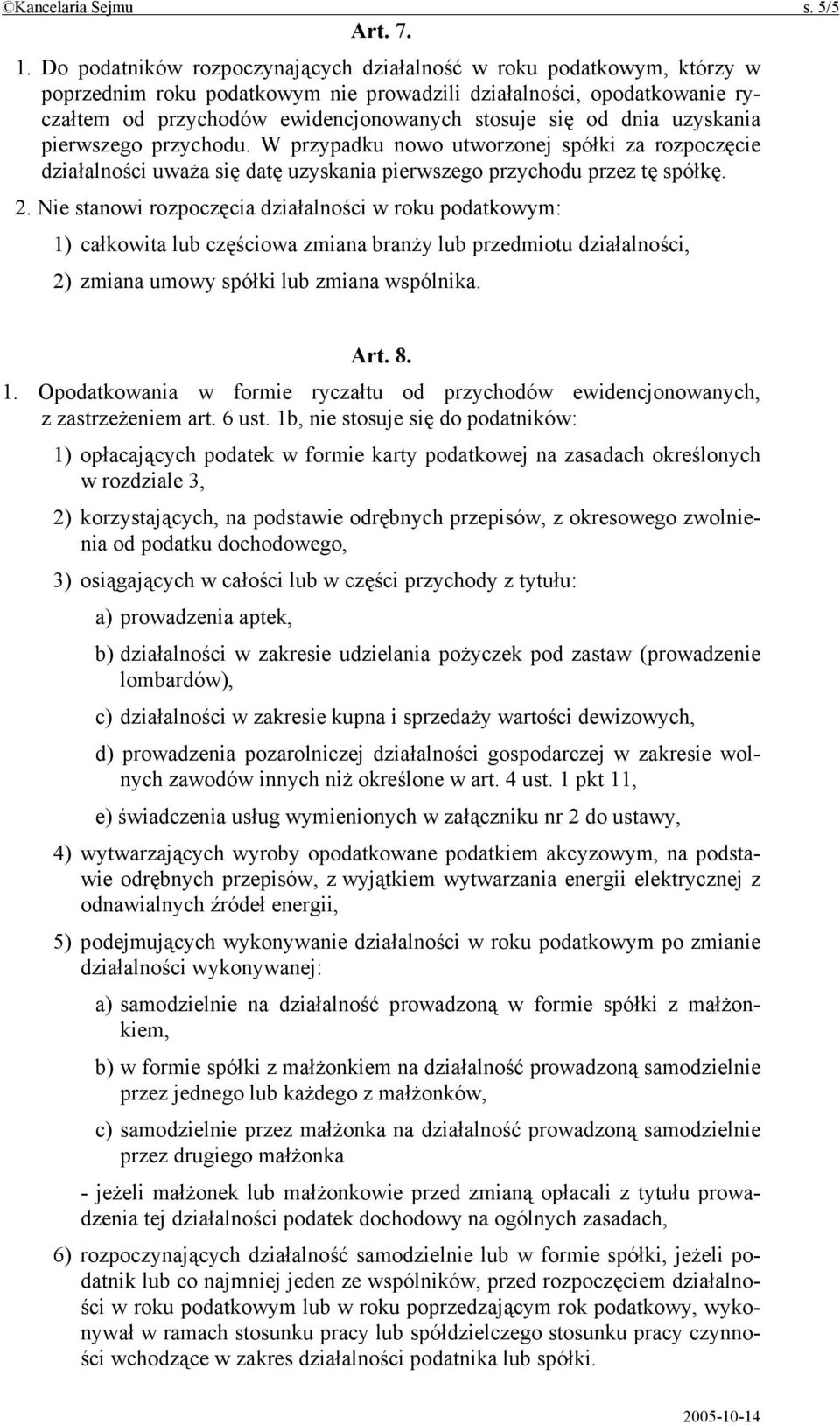 dnia uzyskania pierwszego przychodu. W przypadku nowo utworzonej spółki za rozpoczęcie działalności uważa się datę uzyskania pierwszego przychodu przez tę spółkę. 2.