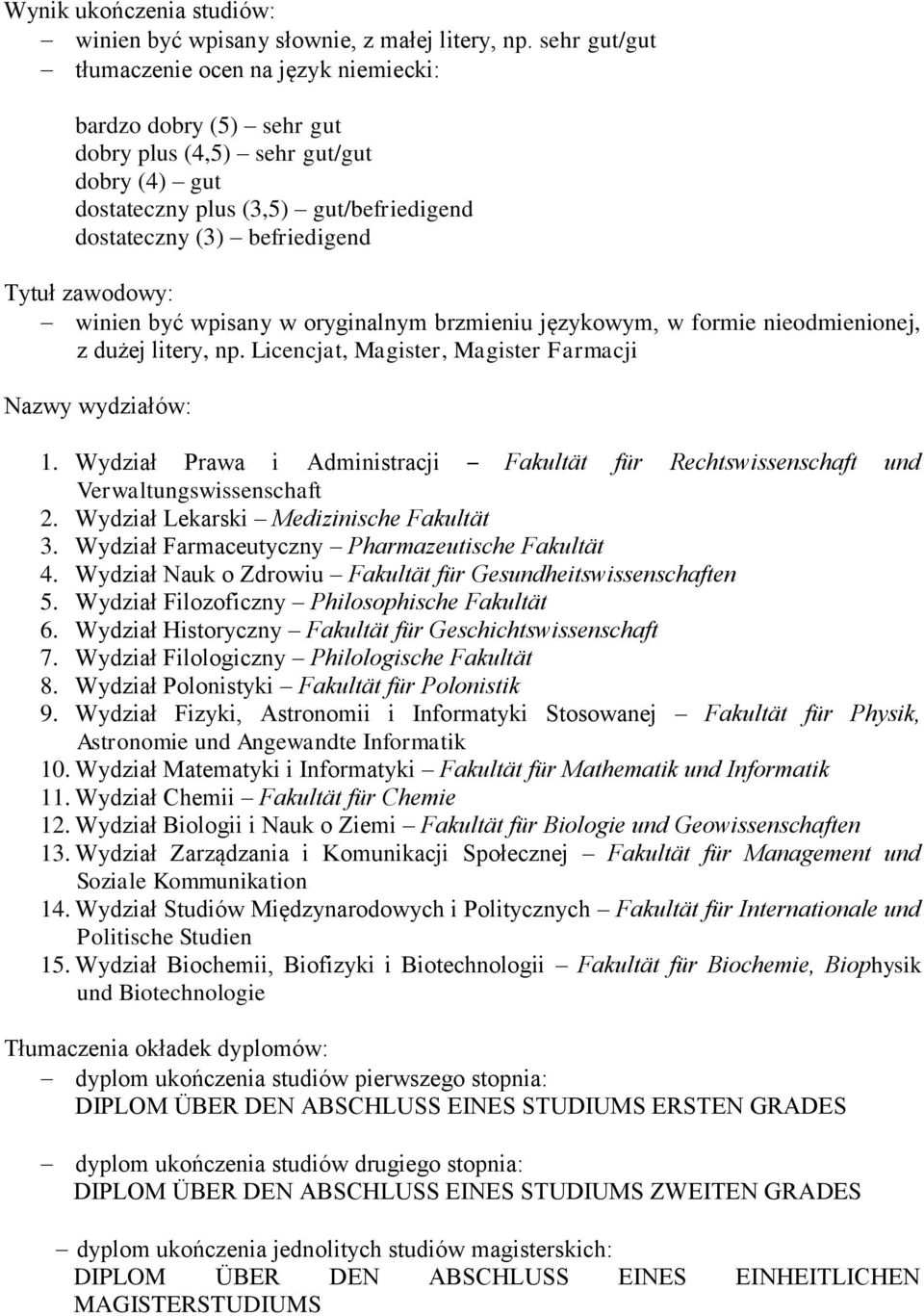 zawodowy: winien być wpisany w oryginalnym brzmieniu językowym, w formie nieodmienionej, z dużej litery, np. Licencjat, Magister, Magister Farmacji Nazwy wydziałów: 1.