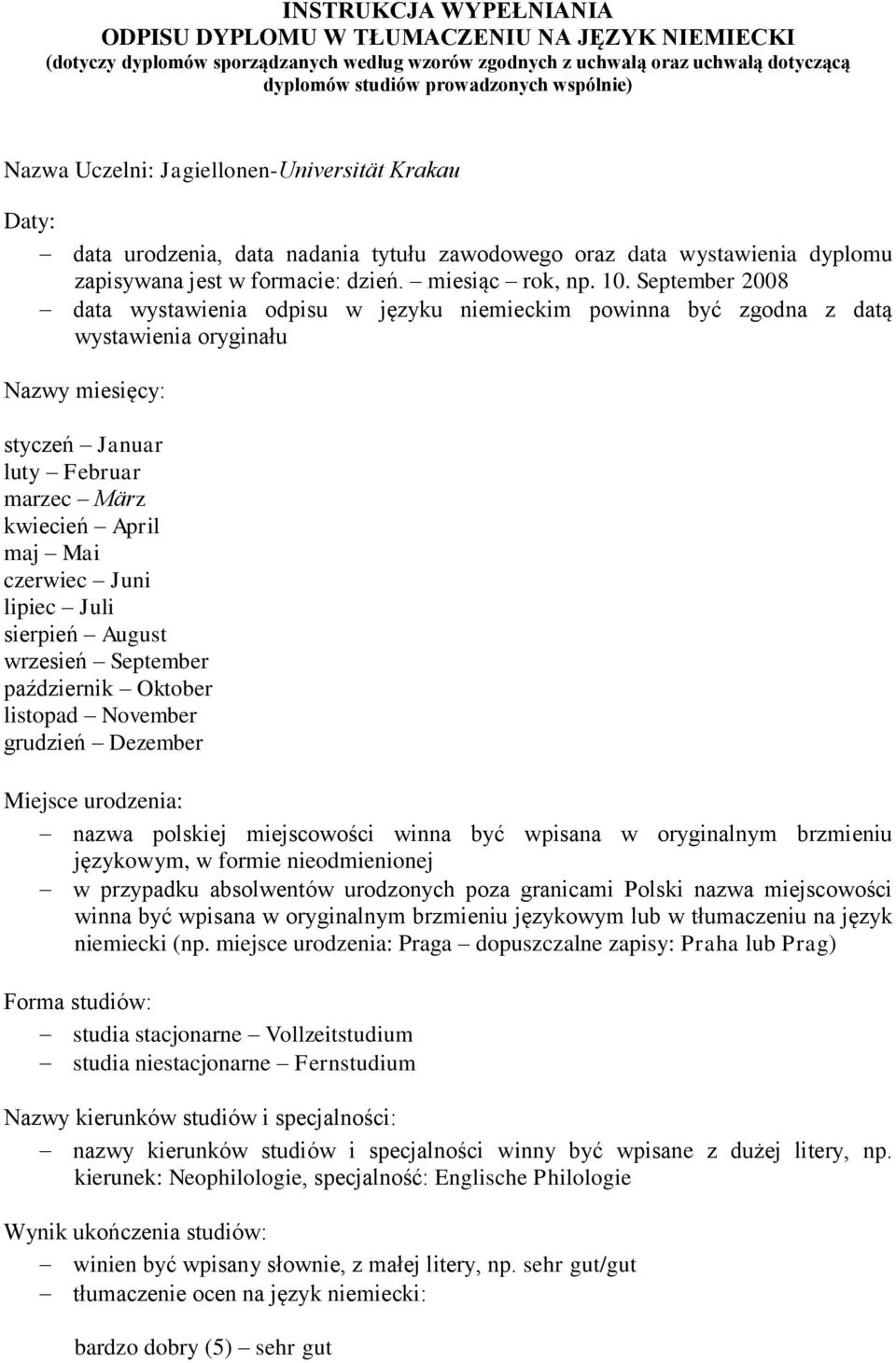 September 2008 data wystawienia odpisu w języku niemieckim powinna być zgodna z datą wystawienia oryginału Nazwy miesięcy: styczeń Januar luty Februar marzec März kwiecień April maj Mai czerwiec Juni