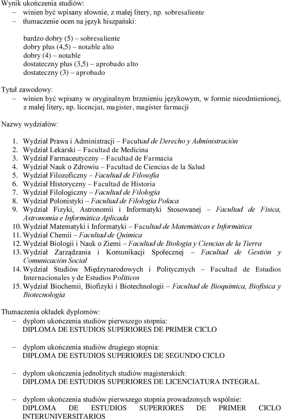 zawodowy: winien być wpisany w oryginalnym brzmieniu językowym, w formie nieodmienionej, z małej litery, np. licencjat, magister, magister farmacji Nazwy wydziałów: 1.