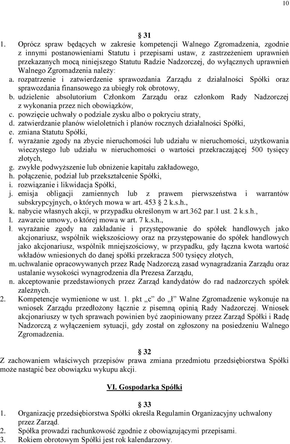 Nadzorczej, do wyłącznych uprawnień Walnego Zgromadzenia należy: a. rozpatrzenie i zatwierdzenie sprawozdania Zarządu z działalności Spółki oraz sprawozdania finansowego za ubiegły rok obrotowy, b.