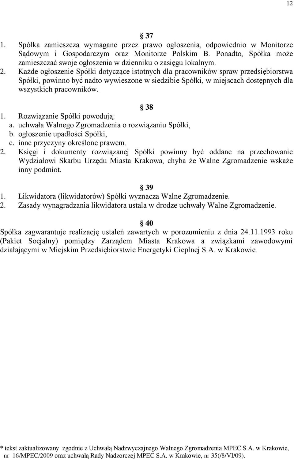 Każde ogłoszenie Spółki dotyczące istotnych dla pracowników spraw przedsiębiorstwa Spółki, powinno być nadto wywieszone w siedzibie Spółki, w miejscach dostępnych dla wszystkich pracowników. 38 1.