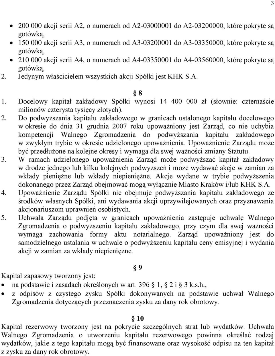 Docelowy kapitał zakładowy Spółki wynosi 14 400 000 zł (słownie: czternaście milionów czterysta tysięcy złotych). 2.