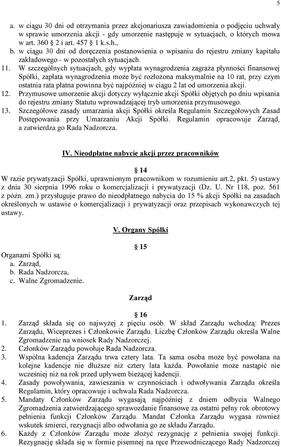 W szczególnych sytuacjach, gdy wypłata wynagrodzenia zagraża płynności finansowej Spółki, zapłata wynagrodzenia może być rozłożona maksymalnie na 10 rat, przy czym ostatnia rata płatna powinna być