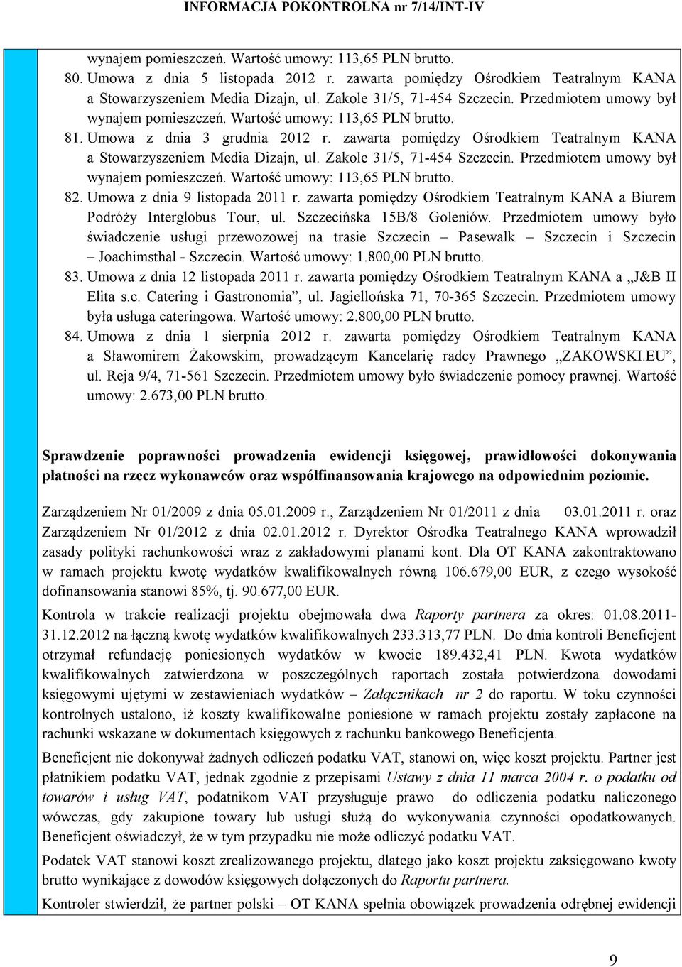 Zakole 31/5, 71-454 Szczecin. Przedmiotem umowy był wynajem pomieszczeń. Wartość umowy: 113,65 PLN brutto. 82. Umowa z dnia 9 listopada 2011 r.