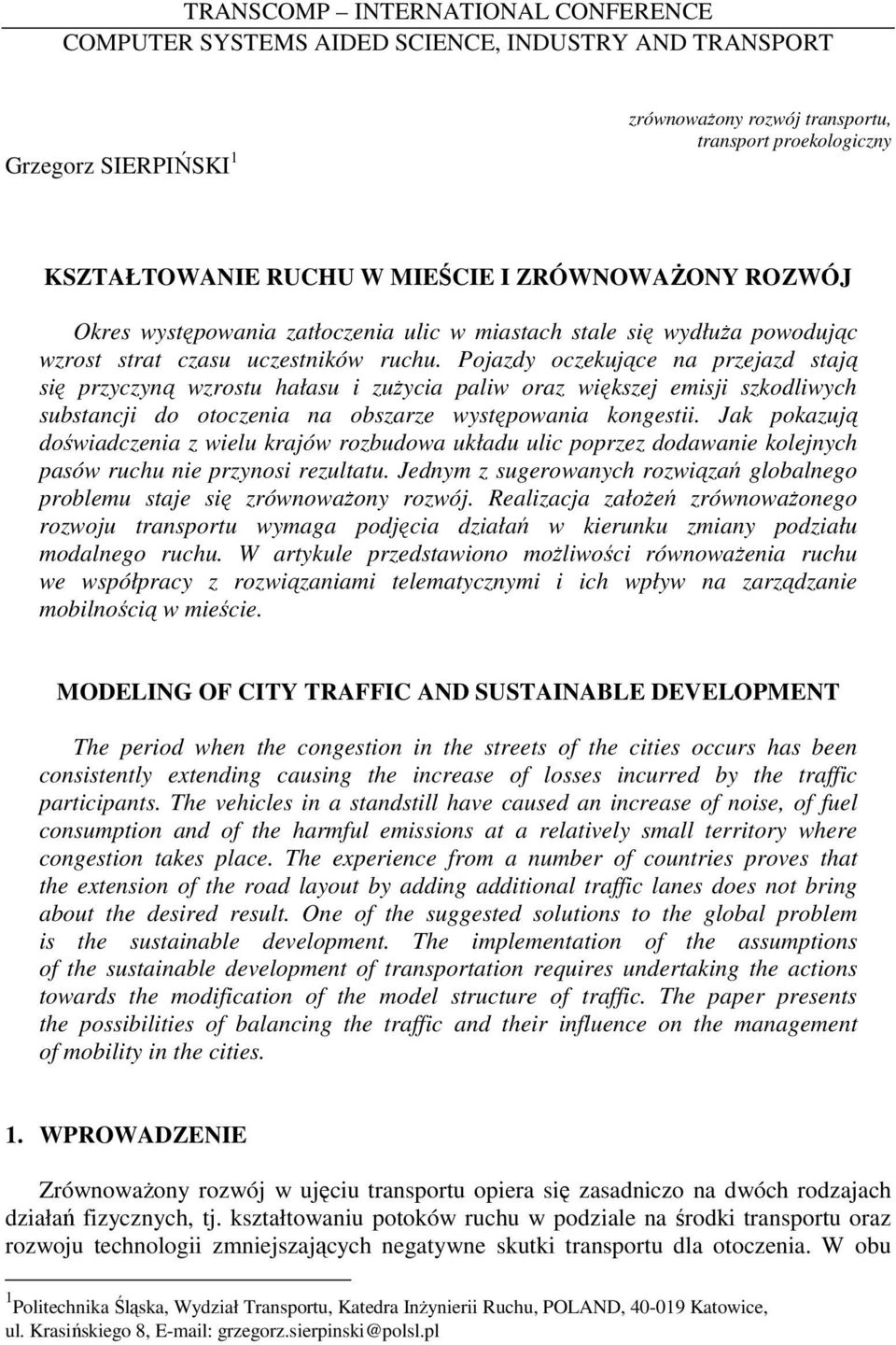 Pojazdy oczekujące na przejazd stają się przyczyną wzrostu hałasu i zuŝycia paliw oraz większej emisji szkodliwych substancji do otoczenia na obszarze występowania kongestii.