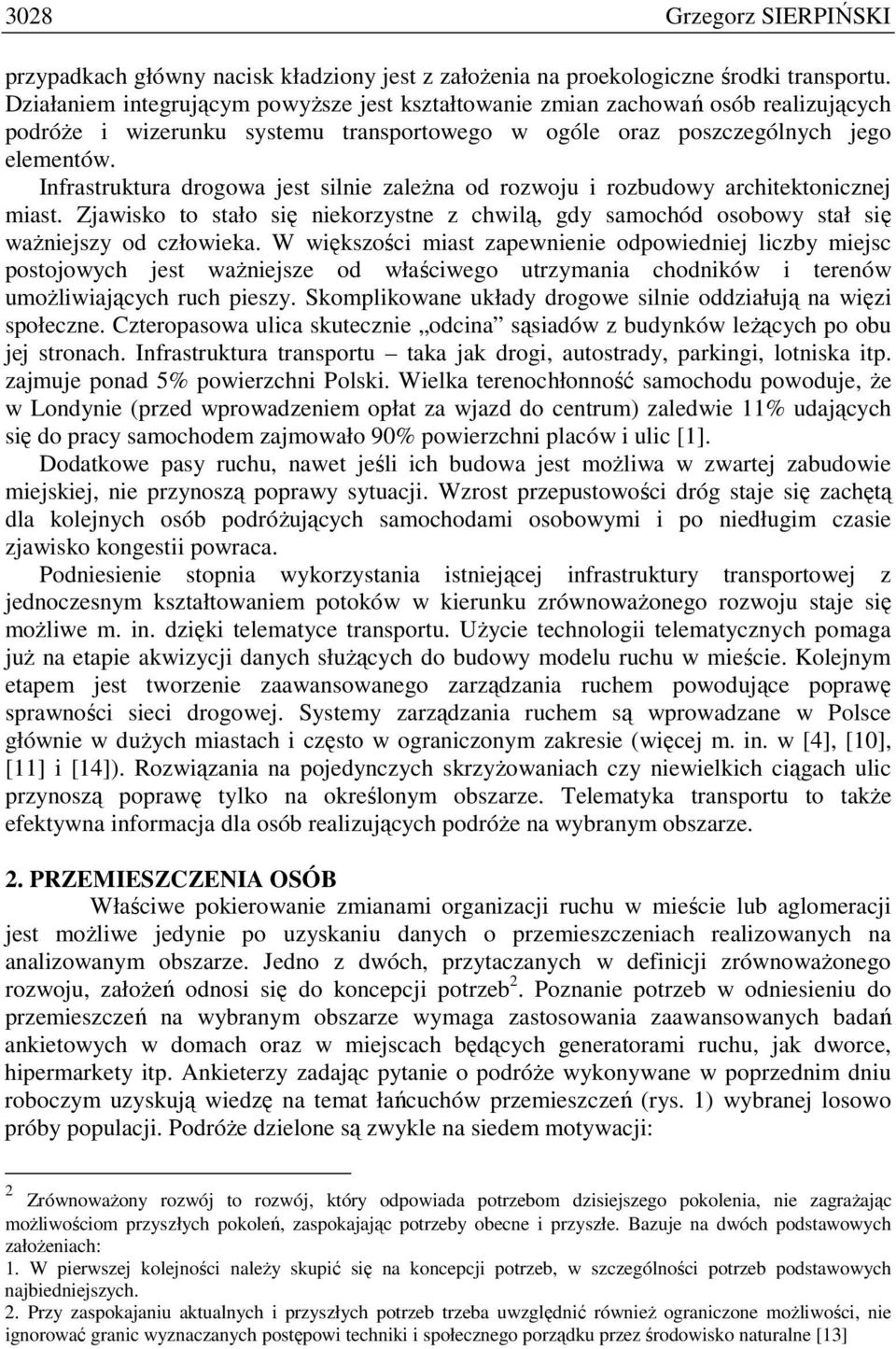 Infrastruktura drogowa jest silnie zaleŝna od rozwoju i rozbudowy architektonicznej miast. Zjawisko to stało się niekorzystne z chwilą, gdy samochód osobowy stał się waŝniejszy od człowieka.