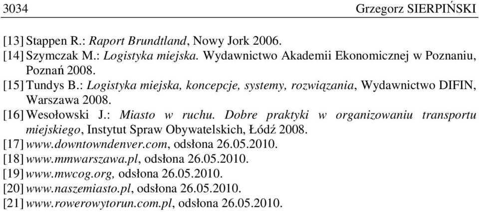 : Logistyka miejska, koncepcje, systemy, rozwiązania, Wydawnictwo DIFIN, Warszawa 2008. [16] Wesołowski J.: Miasto w ruchu.