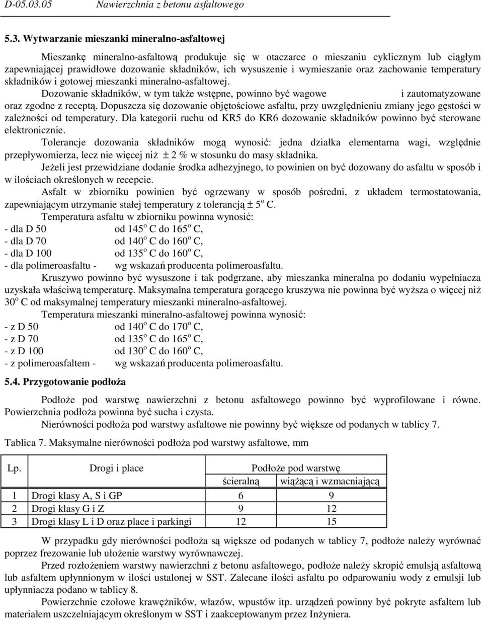 wymieszanie oraz zachowanie temperatury składników i gotowej mieszanki mineralno-asfaltowej. Dozowanie składników, w tym także wstępne, powinno być wagowe i zautomatyzowane oraz zgodne z receptą.