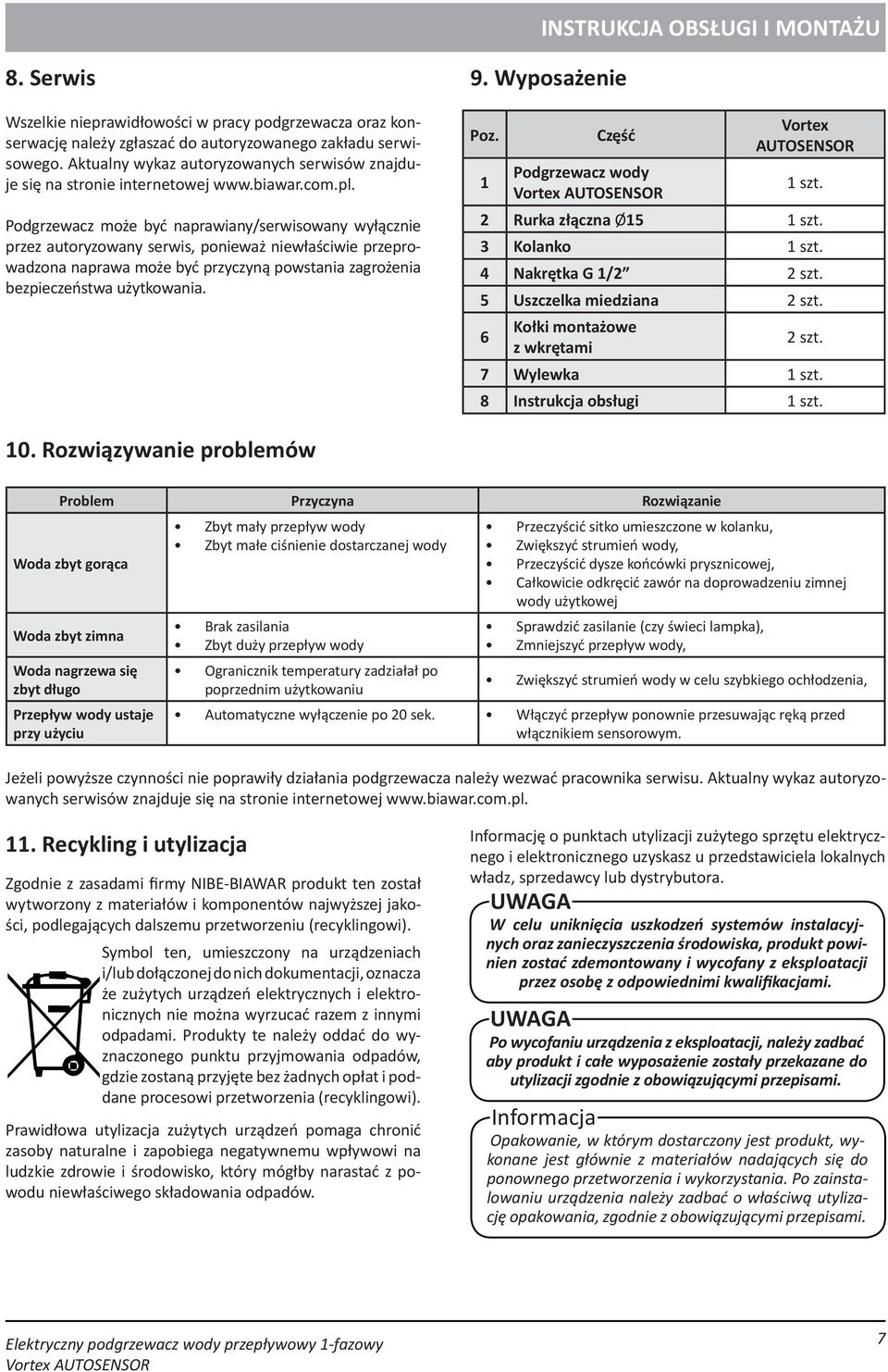 Podgrzewacz może być naprawiany/serwisowany wyłącznie przez autoryzowany serwis, ponieważ niewłaściwie przeprowadzona naprawa może być przyczyną powstania zagrożenia bezpieczeństwa użytkowania. 9.