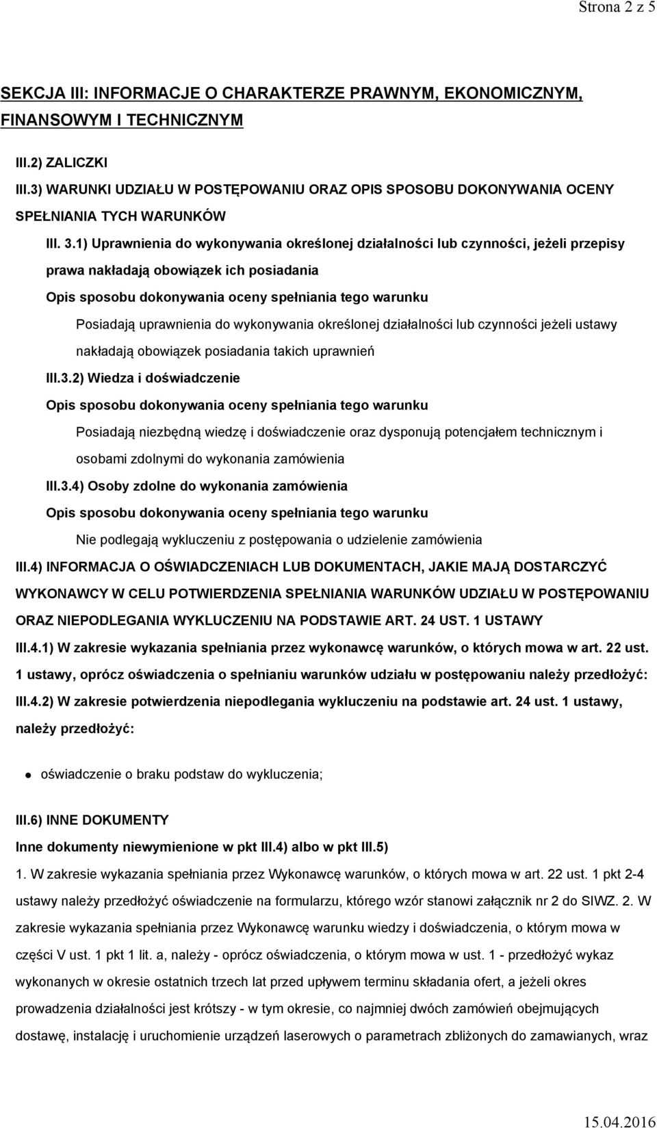 1) Uprawnienia do wykonywania określonej działalności lub czynności, jeżeli przepisy prawa nakładają obowiązek ich posiadania Posiadają uprawnienia do wykonywania określonej działalności lub