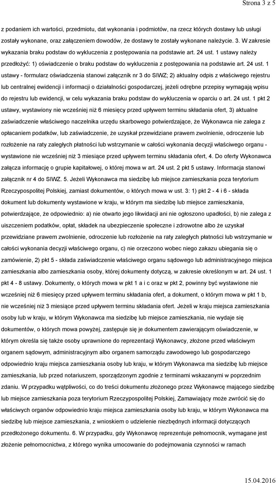 1 ustawy należy przedłożyć: 1) oświadczenie o braku podstaw do wykluczenia z postępowania na podstawie art. 24 ust.