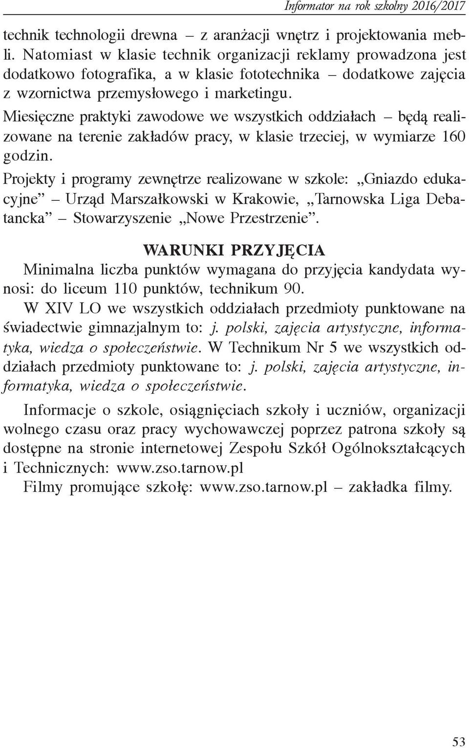 Miesiêczne praktyki zawodowe we wszystkich oddzia³ach bêd¹ realizowane na terenie zak³adów pracy, w klasie trzeciej, w wymiarze 160 godzin.