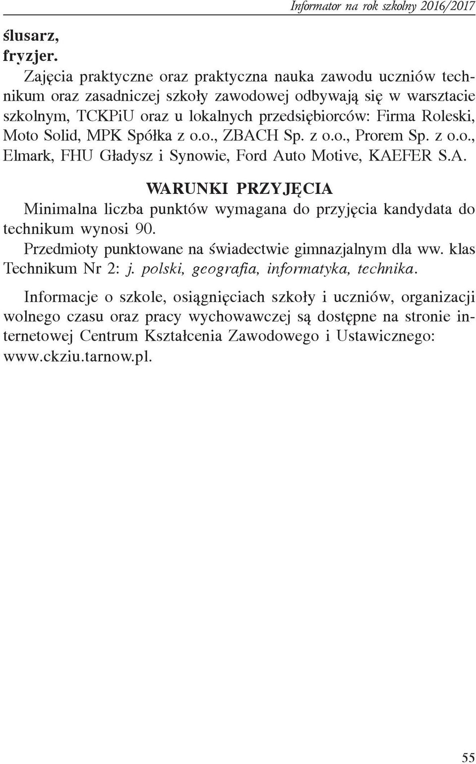 Moto Solid, MPK Spó³ka z o.o., ZBACH Sp. z o.o., Prorem Sp. z o.o., Elmark, FHU G³adysz i Synowie, Ford Auto Motive, KAEFER S.A. WARUNKI PRZYJÊCIA Minimalna liczba punktów wymagana do przyjêcia kandydata do technikum wynosi 90.