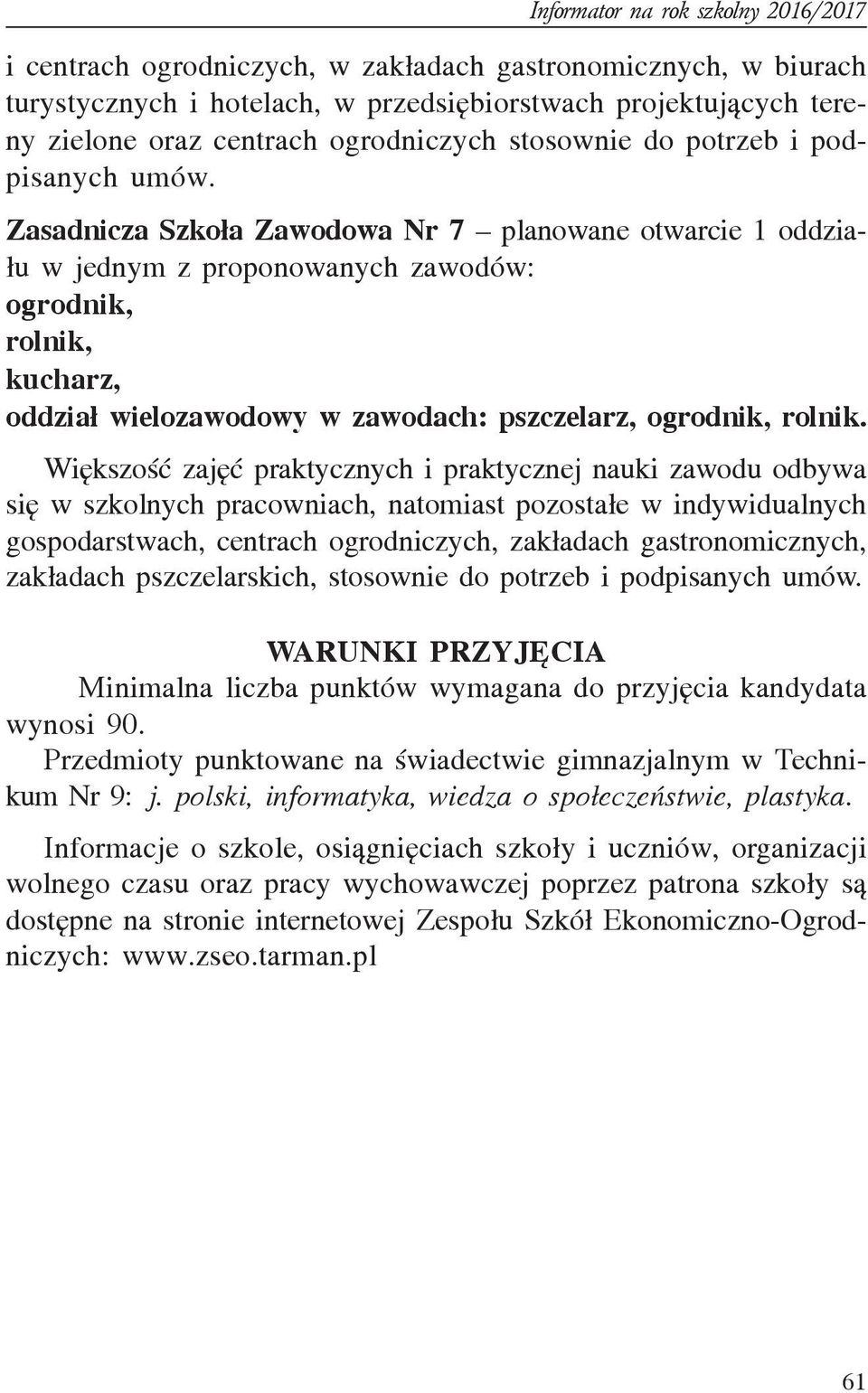 Zasadnicza Szko³a Zawodowa Nr 7 planowane otwarcie 1 oddzia- ³u w jednym z proponowanych zawodów: ogrodnik, rolnik, kucharz, oddzia³ wielozawodowy w zawodach: pszczelarz, ogrodnik, rolnik.