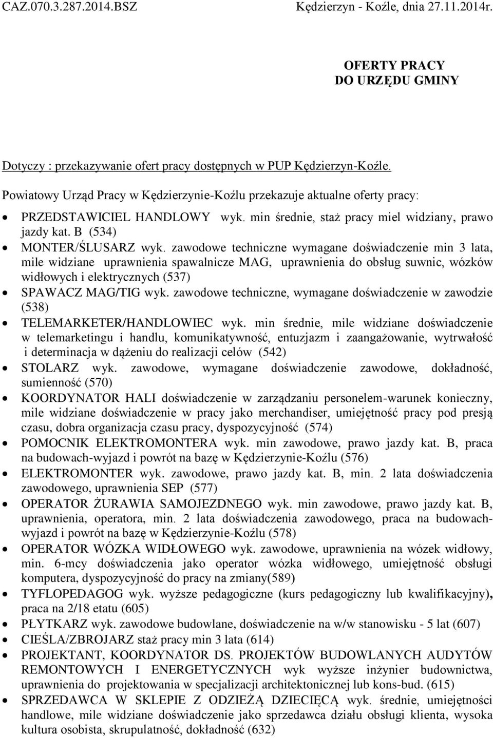 zawodowe techniczne wymagane doświadczenie min 3 lata, mile widziane uprawnienia spawalnicze MAG, uprawnienia do obsług suwnic, wózków widłowych i elektrycznych (537) SPAWACZ MAG/TIG wyk.