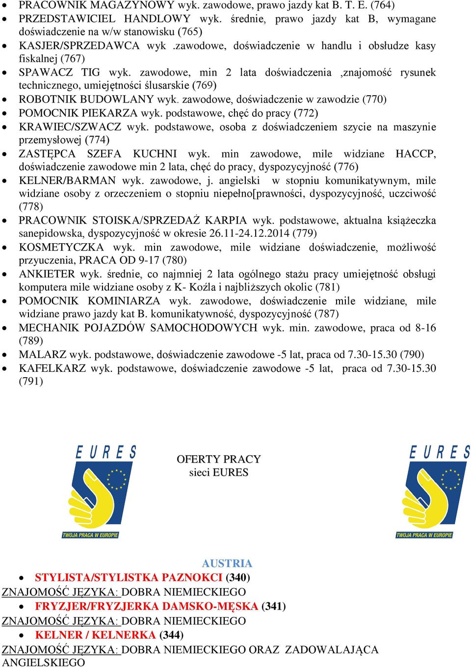 zawodowe, min 2 lata doświadczenia,znajomość rysunek technicznego, umiejętności ślusarskie (769) ROBOTNIK BUDOWLANY wyk. zawodowe, doświadczenie w zawodzie (770) POMOCNIK PIEKARZA wyk.