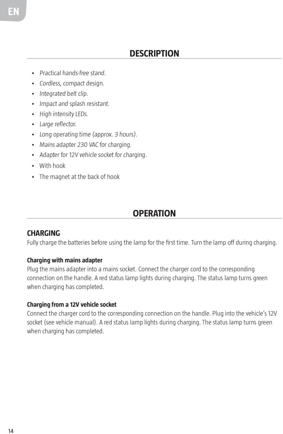 With hook The magnet at the back of hook OPERATION CHARGING Fully charge the batteries before using the lamp for the first time. Turn the lamp off during charging.