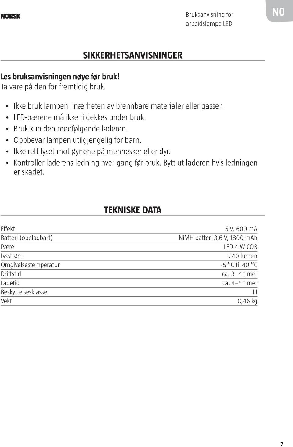 Oppbevar lampen utilgjengelig for barn. Ikke rett lyset mot øynene på mennesker eller dyr. Kontroller laderens ledning hver gang før bruk.