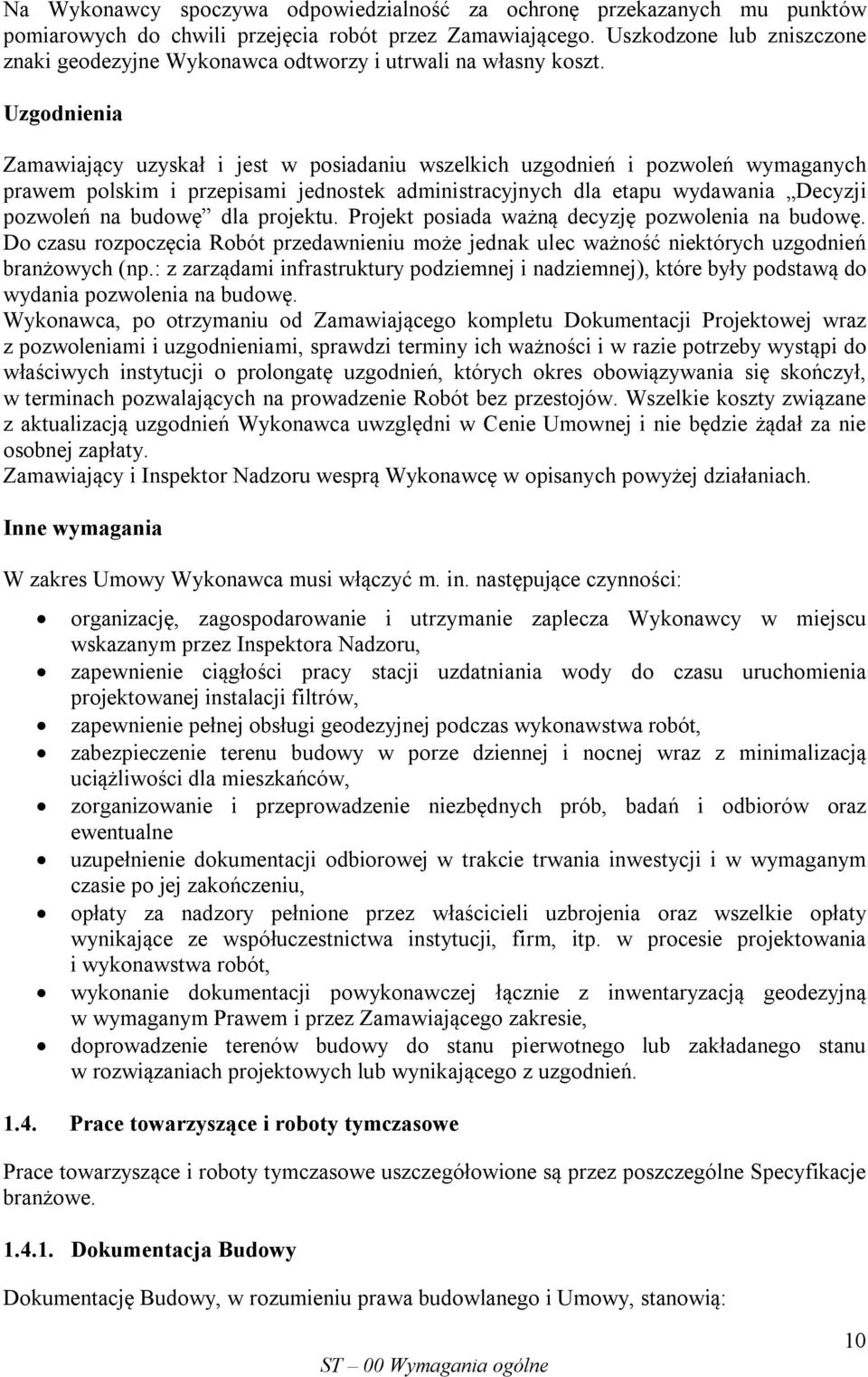 Uzgodnienia Zamawiający uzyskał i jest w posiadaniu wszelkich uzgodnień i pozwoleń wymaganych prawem polskim i przepisami jednostek administracyjnych dla etapu wydawania Decyzji pozwoleń na budowę