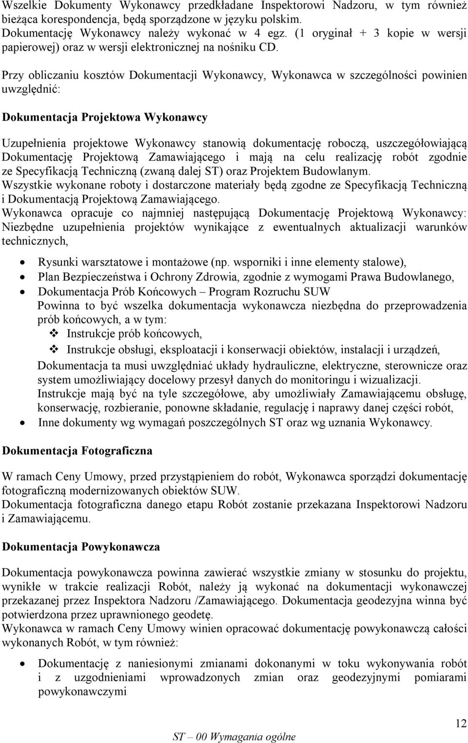 Przy obliczaniu kosztów Dokumentacji Wykonawcy, Wykonawca w szczególności powinien uwzględnić: Dokumentacja Projektowa Wykonawcy Uzupełnienia projektowe Wykonawcy stanowią dokumentację roboczą,