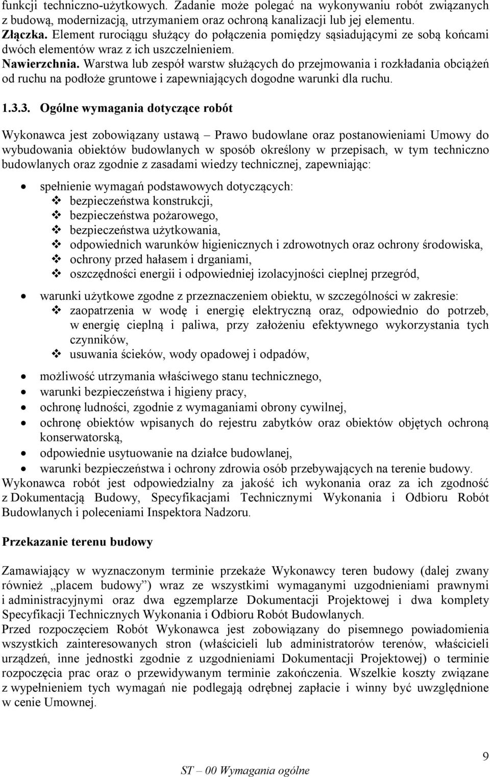 Warstwa lub zespół warstw służących do przejmowania i rozkładania obciążeń od ruchu na podłoże gruntowe i zapewniających dogodne warunki dla ruchu. 1.3.