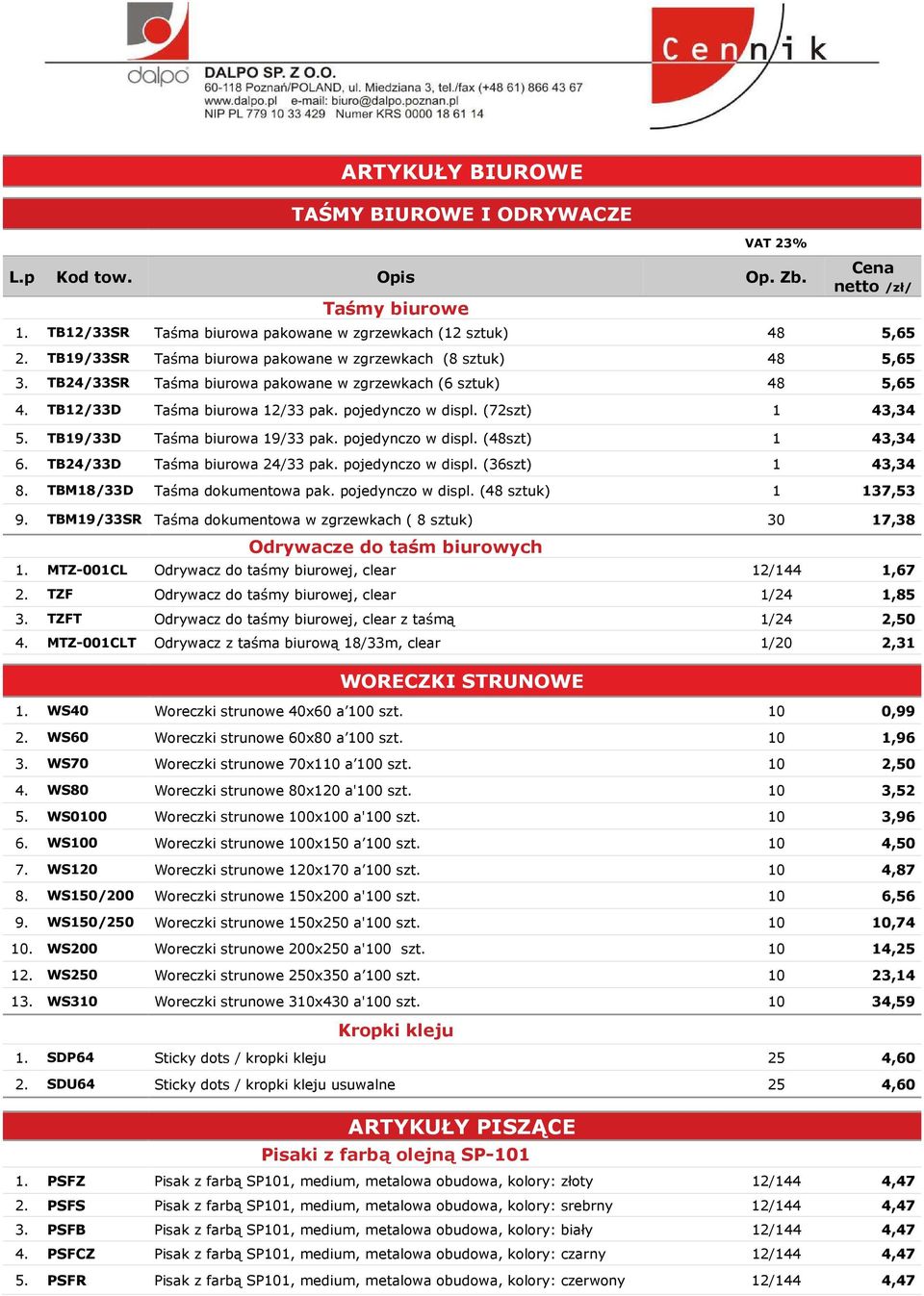 (72szt) 1 43,34 5. TB19/33D Taśma biurowa 19/33 pak. pojedynczo w displ. (48szt) 1 43,34 6. TB24/33D Taśma biurowa 24/33 pak. pojedynczo w displ. (36szt) 1 43,34 8. TBM18/33D Taśma dokumentowa pak.