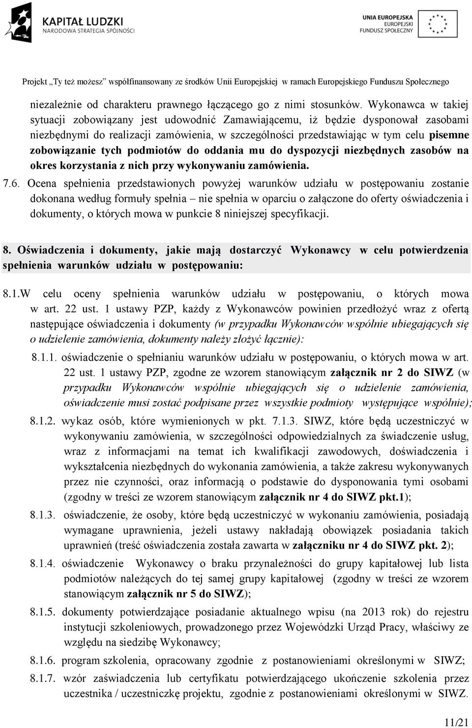 zobowiązanie tych podmiotów do oddania mu do dyspozycji niezbędnych zasobów na okres korzystania z nich przy wykonywaniu zamówienia. 7.6.